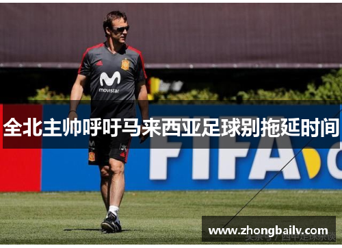 全北主帅呼吁马来西亚足球别拖延时间
