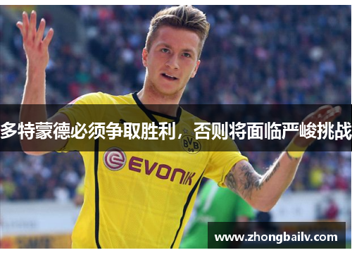 多特蒙德必须争取胜利，否则将面临严峻挑战